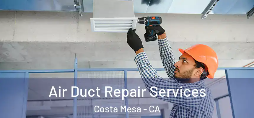 Air Duct Repair Services Costa Mesa - CA