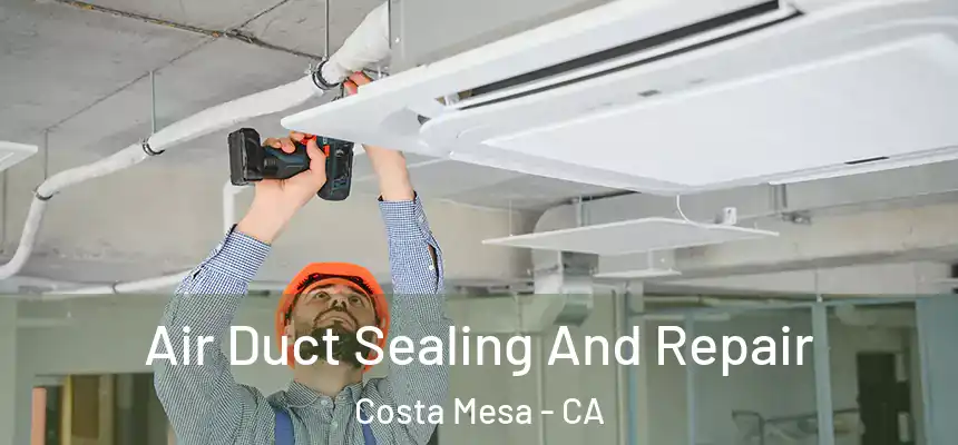 Air Duct Sealing And Repair Costa Mesa - CA