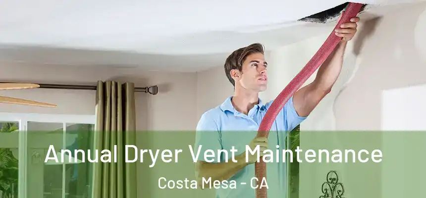  Annual Dryer Vent Maintenance Costa Mesa - CA