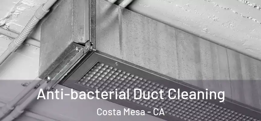 Anti-bacterial Duct Cleaning Costa Mesa - CA