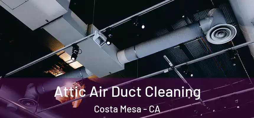  Attic Air Duct Cleaning Costa Mesa - CA