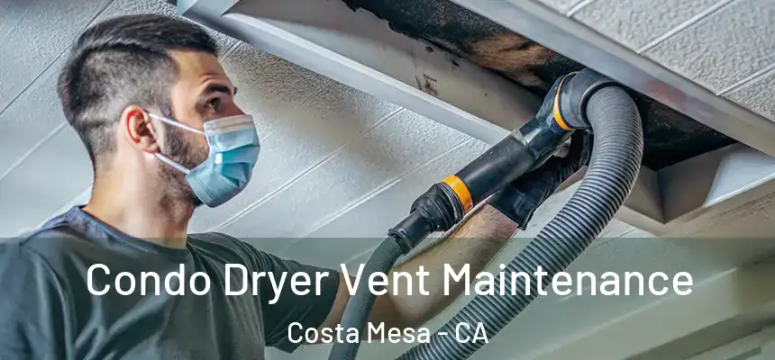  Condo Dryer Vent Maintenance Costa Mesa - CA