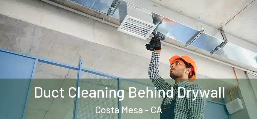Duct Cleaning Behind Drywall Costa Mesa - CA