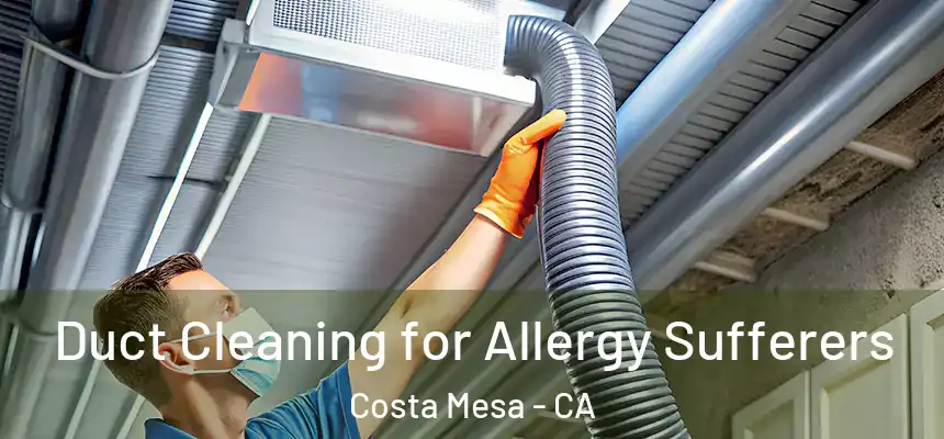  Duct Cleaning for Allergy Sufferers Costa Mesa - CA