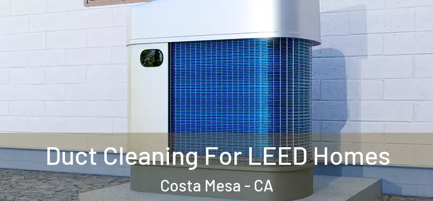  Duct Cleaning For LEED Homes Costa Mesa - CA