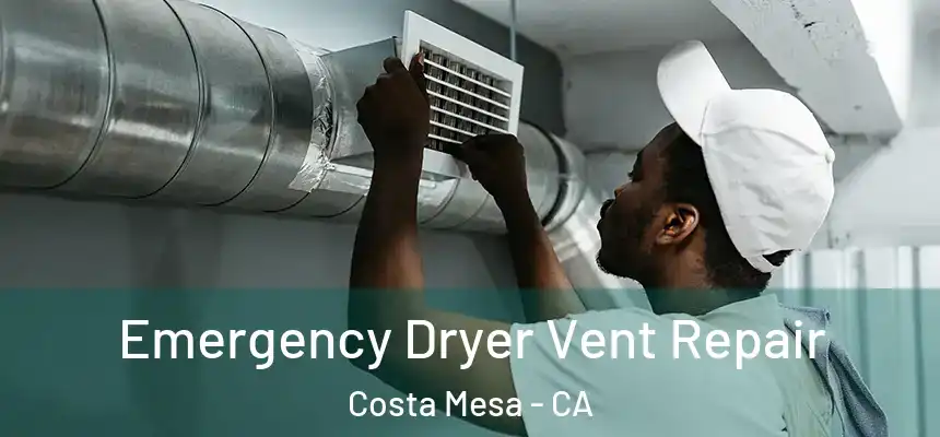 Emergency Dryer Vent Repair Costa Mesa - CA