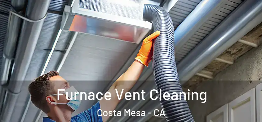  Furnace Vent Cleaning Costa Mesa - CA