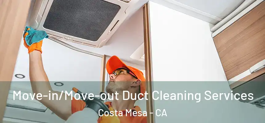 Move-in/Move-out Duct Cleaning Services Costa Mesa - CA