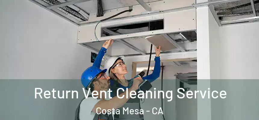 Return Vent Cleaning Service Costa Mesa - CA