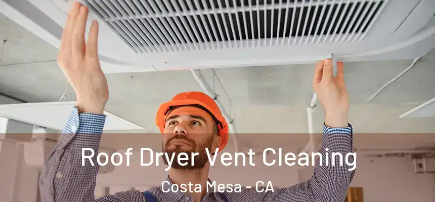  Roof Dryer Vent Cleaning Costa Mesa - CA