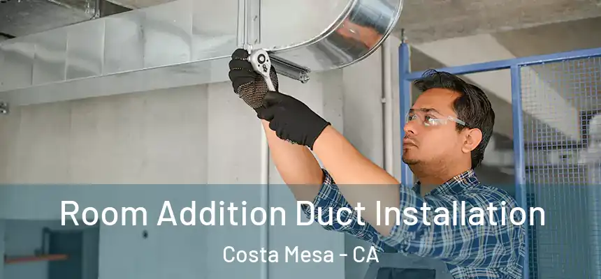 Room Addition Duct Installation Costa Mesa - CA
