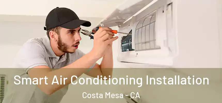 Smart Air Conditioning Installation Costa Mesa - CA