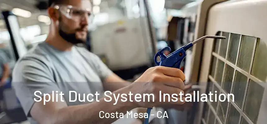 Split Duct System Installation Costa Mesa - CA