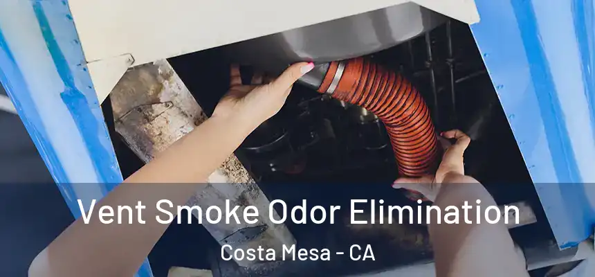  Vent Smoke Odor Elimination Costa Mesa - CA
