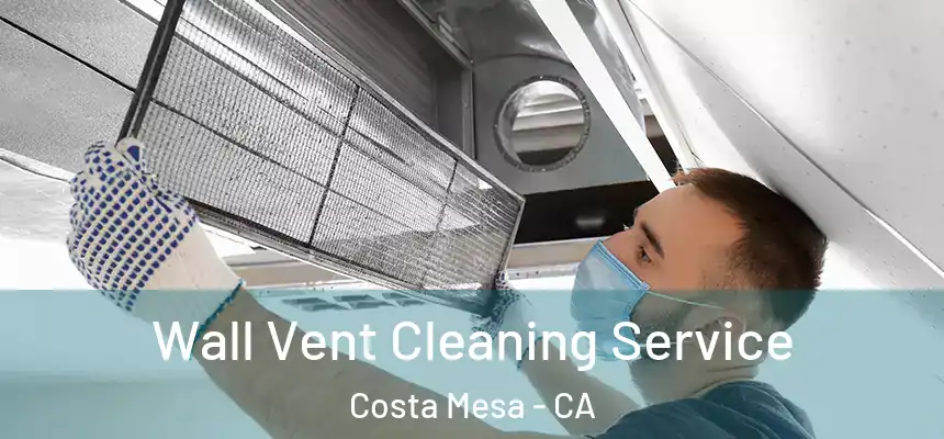 Wall Vent Cleaning Service Costa Mesa - CA