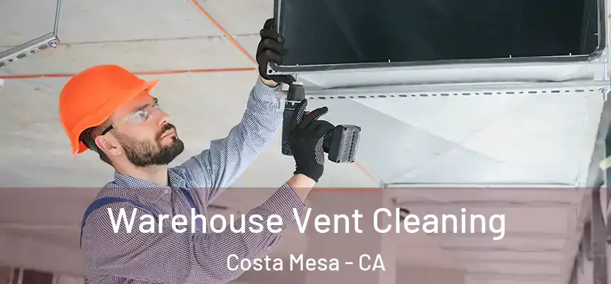 Warehouse Vent Cleaning Costa Mesa - CA